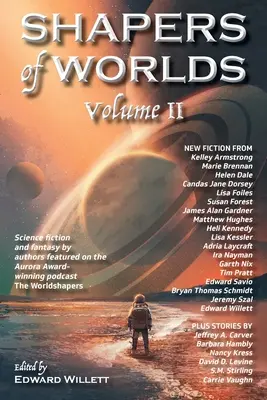 A világok alakítói II. kötet: Science fiction és fantasy az Aurora-díjas The Worldshapers podcastben szereplő szerzőktől - Shapers of Worlds Volume II: Science fiction and fantasy by authors featured on the Aurora Award-winning podcast The Worldshapers