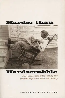 Keményebb, mint a Hardscrabble: Szóbeli visszaemlékezések a mezőgazdasági életről a texasi hegyvidék széléről - Harder Than Hardscrabble: Oral Recollections of the Farming Life from the Edge of the Texas Hill Country