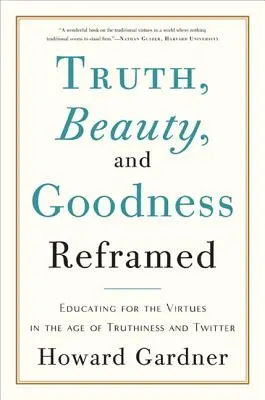 Az igazság, a szépség és a jóság újragondolva: Az erényekre nevelés az igazságosság és a Twitter korában - Truth, Beauty, and Goodness Reframed: Educating for the Virtues in the Age of Truthiness and Twitter