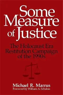 Az igazságosság némely fokozata: A holokauszt-korszak restitúciós kampánya az 1990-es években - Some Measure of Justice: The Holocaust Era Restitution Campaign of the 1990s