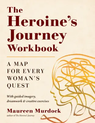 A hősnő útja munkafüzet: A Map for Every Woman's Quest: A Map for Every Woman's Quest - The Heroine's Journey Workbook: A Map for Every Woman's Quest