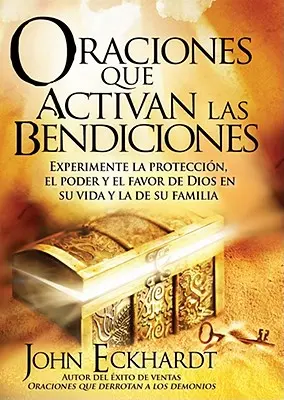 Oraciones Que Activan Las Bendiciones: Experimente La Proteccin, El Poder Y El Favor de Dios En Su Vida Y La de Su Familia