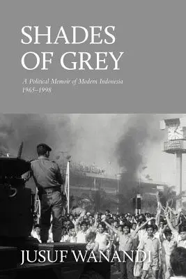 A szürke árnyalatai: A modern Indonézia politikai emlékirata 1965-1998 - Shades of Grey: A Political Memoir of Modern Indonesia 1965-1998