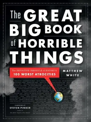 A borzalmas dolgok nagy könyve: A történelem 100 legszörnyűbb szörnyűségének végleges krónikája - The Great Big Book of Horrible Things: The Definitive Chronicle of History's 100 Worst Atrocities