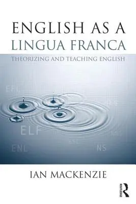 Az angol mint lingua franca: Az angol nyelv elméletalkotása és tanítása - English as a Lingua Franca: Theorizing and Teaching English