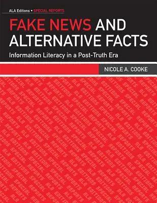 Álhírek és alternatív tények: Információs műveltség az igazság utáni korszakban - Fake News and Alternative Facts: Information Literacy in a Post-Truth Era