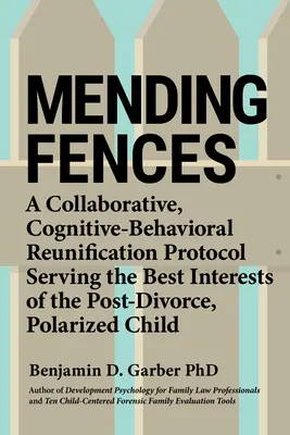 Mending Fences: A Collaborative, Cognitive-Behavioral Reunification Protocol Serving the Best Interests of the Post-Divorce, Polarized