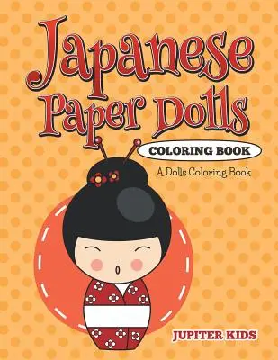 Japán papírbabák színezőkönyv: A Dolls Coloring Book - Japanese Paper Dolls Coloring Book: A Dolls Coloring Book