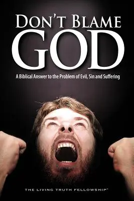 Ne hibáztasd Istent! Bibliai válasz a gonoszság, a bűn és a szenvedés problémájára - Don't Blame God: A Biblical Answer to the Problem of Evil, Sin and Suffering