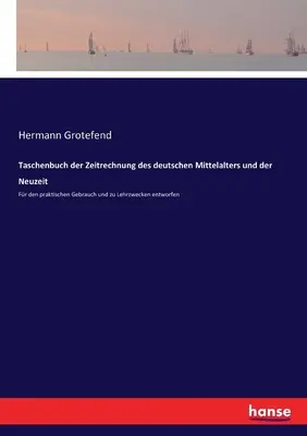 Taschenbuch der Zeitrechnung des deutschen Mittelalters und der Neuzeit: Fr den praktischen Gebrauch und zu Lehrzwecken entworfen