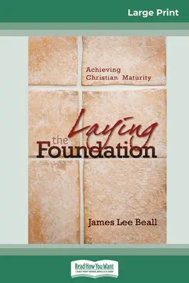 Az alapok megteremtése: A keresztény érettség elérése (16pt Large Print Edition) - Laying the Foundation: Achieving Christian Maturity (16pt Large Print Edition)