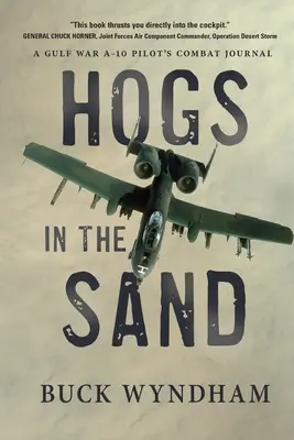 Hogs in the Sand: Egy öbölháborús A-10-es pilóta harci naplója - Hogs in the Sand: A Gulf War A-10 Pilot's Combat Journal