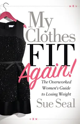 A ruháim újra passzolnak!: A túlhajszolt nők útmutatója a fogyáshoz - My Clothes Fit Again!: The Overworked Women's Guide to Losing Weight