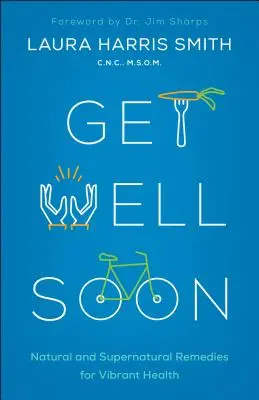 Gyógyulj meg hamarosan! Természetes és természetfeletti gyógymódok a vibráló egészségért - Get Well Soon: Natural and Supernatural Remedies for Vibrant Health