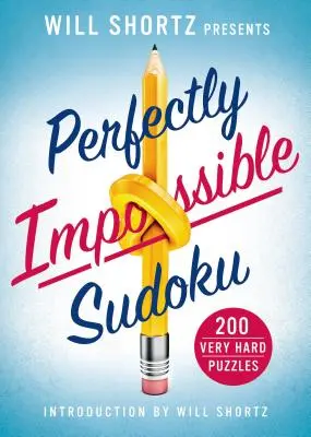 Will Shortz bemutatja a tökéletesen lehetetlen Sudoku: 200 nagyon nehéz rejtvényt - Will Shortz Presents Perfectly Impossible Sudoku: 200 Very Hard Puzzles