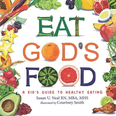 Egyél Isten ételét! Az egészséges táplálkozás gyermekeknek szóló útmutatója - Eat God's Food: Kids Activity Guide to Healthy Eating