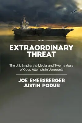 Rendkívüli fenyegetés: Az amerikai birodalom, a média és a venezuelai puccskísérletek húsz éve - Extraordinary Threat: The U.S. Empire, the Media, and Twenty Years of Coup Attempts in Venezuela