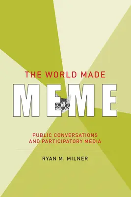 The World Made Meme: Public Conversations and Participatory Media