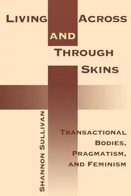 Living Across and Through Skins: Tranzakciós testek, pragmatizmus és feminizmus - Living Across and Through Skins: Transactional Bodies, Pragmatism, and Feminism