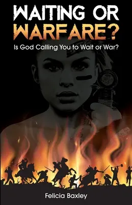 Várakozás vagy háborúskodás? Isten azt mondja neked, hogy várj vagy háborúzz? - Waiting or Warfare?: Is God Telling You to Wait or War?