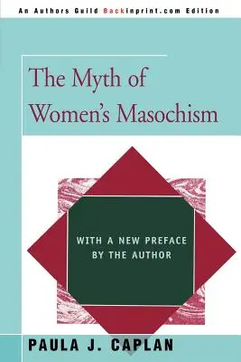 A női mazochizmus mítosza: A szerző új előszavával - The Myth of Women's Masochism: With a New Preface by the Author