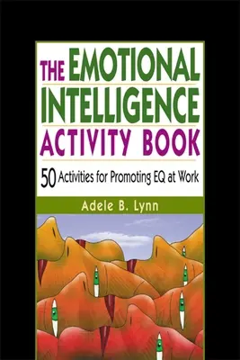 Az érzelmi intelligencia tevékenységkönyv: 50 tevékenység az Eq munkahelyi előmozdítására - The Emotional Intelligence Activity Book: 50 Activities for Promoting Eq at Work