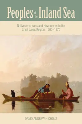 A beltenger népei: Amerikai őslakosok és jövevények a Nagy-tavak térségében, 1600-1870 - Peoples of the Inland Sea: Native Americans and Newcomers in the Great Lakes Region, 1600-1870