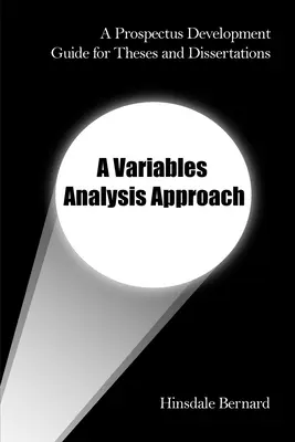 Tézisfejlesztési útmutató szakdolgozatokhoz és disszertációkhoz: A Variables Analysis Approach - A Prospectus Development Guide for Theses and Dissertations: A Variables Analysis Approach