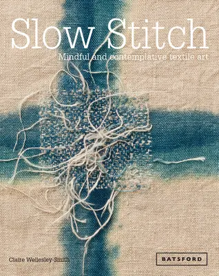 Lassú öltés: Szemlélődő és elmélkedő textilművészet - Slow Stitch: Mindful and Contemplative Textile Art