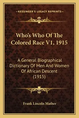 Ki kicsoda a színesbőrűek közül V1, 1915: Az afrikai származású férfiak és nők általános életrajzi szótára (1915) - Who's Who Of The Colored Race V1, 1915: A General Biographical Dictionary Of Men And Women Of African Descent (1915)