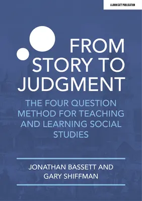 A történettől az ítéletig: A négy kérdéses módszer a társadalomtudományok tanítására és tanulására - From Story to Judgment: The Four Question Method for Teaching and Learning Social Studies