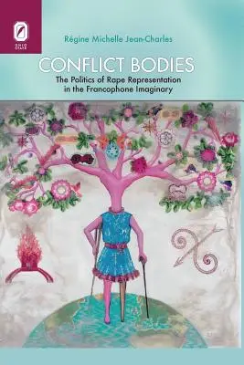 Konfliktusos testek: A nemi erőszak ábrázolásának politikája a frankofón képzeletvilágban - Conflict Bodies: The Politics of Rape Representation in the Francophone Imaginary