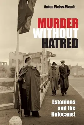 Gyilkosság gyűlölet nélkül: Az észtek és a holokauszt - Murder Without Hatred: Estonians and the Holocaust