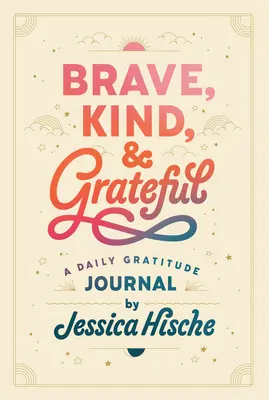 Bátor, kedves és hálás: Egy napi hálanapló - Brave, Kind, and Grateful: A Daily Gratitude Journal