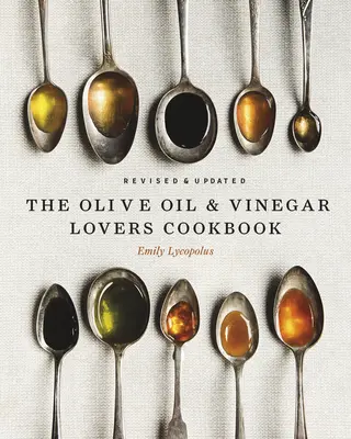 Az olívaolaj és az ecet szerelmeseinek szakácskönyve: Felülvizsgált és frissített kiadás - The Olive Oil and Vinegar Lover's Cookbook: Revised and Updated Edition