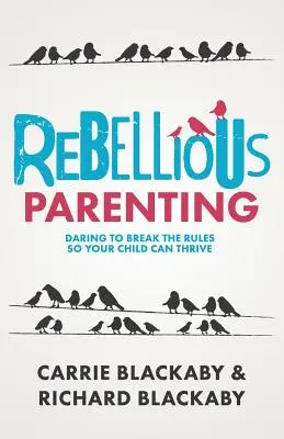 Lázadó szülői magatartás: Merd megszegni a szabályokat, hogy gyermeked gyarapodhasson - Rebellious Parenting: Daring To Break The Rules So Your Child Can Thrive