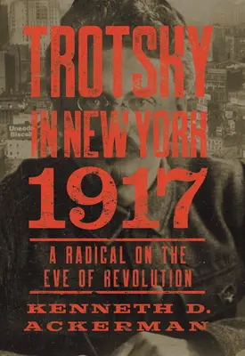 Trockij New Yorkban, 1917: Egy radikális a forradalom előestéjén - Trotsky in New York, 1917: A Radical on the Eve of Revolution