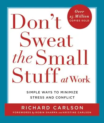 Ne izzadj a kis dolgokon a munkahelyeden: Egyszerű módszerek a stressz és a konfliktusok minimalizálására - Don't Sweat the Small Stuff at Work: Simple Ways to Minimize Stress and Conflict