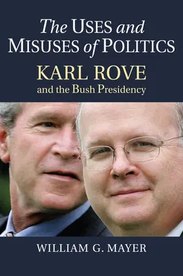 A politika felhasználása és visszaélései: Karl Rove és a Bush-elnökség - The Uses and Misuses of Politics: Karl Rove and the Bush Presidency