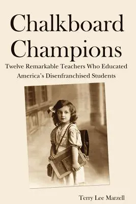 Krétatáblás bajnokok: Tizenkét figyelemre méltó tanár, akik Amerika jogfosztott diákjait oktatták - Chalkboard Champions: Twelve Remarkable Teachers Who Educated America's Disenfranchised Students