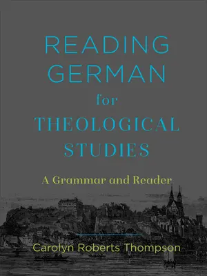Német olvasmányok a teológiai tanulmányokhoz: A Grammar and Reader - Reading German for Theological Studies: A Grammar and Reader