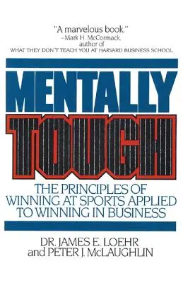 Mentálisan kemény: A sportban való győzelem elvei az üzleti életben való győzelemre alkalmazva - Mentally Tough: The Principles of Winning at Sports Applied to Winning in Business