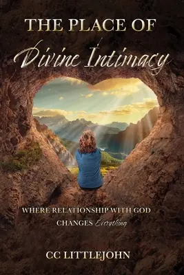 Az isteni meghittség helye: Ahol az Istennel való kapcsolat mindent megváltoztat - THE PLACE OF Divine Intimacy: Where Relationship With God Changes Everything