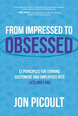 A lenyűgözöttől a megszállottig: 12 alapelv az ügyfelek és alkalmazottak élethosszig tartó rajongókká alakításához - From Impressed to Obsessed: 12 Principles for Turning Customers and Employees Into Lifelong Fans