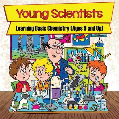 Fiatal tudósok: Alapvető kémiai ismeretek (9 éves kortól) - Young Scientists: Learning Basic Chemistry (Ages 9 and Up)