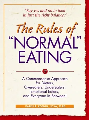 A normális étkezés szabályai: A Commonsense Approach for Dieters, Overeaters, Undereaters, Emotional Eaters, and Everyone in Between! - The Rules of Normal Eating: A Commonsense Approach for Dieters, Overeaters, Undereaters, Emotional Eaters, and Everyone in Between!