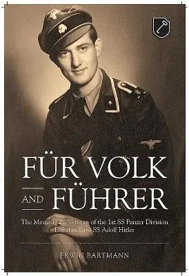 Fr Volk and Fhrer: Az 1. SS páncélos hadosztály veteránjának emlékiratai Leibstandarte SS Adolf Hitler - Fr Volk and Fhrer: The Memoir of a Veteran of the 1st SS Panzer Division Leibstandarte SS Adolf Hitler