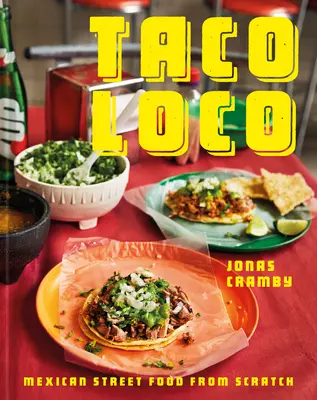 Taco Loco: Mexikói utcai ételek a semmiből - Taco Loco: Mexican Street Food from Scratch