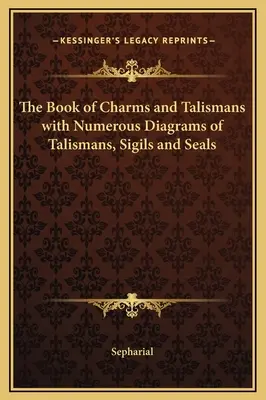 A bűbájok és talizmánok könyve számos ábrával a talizmánokról, pecsétekről és pecsétekről - The Book of Charms and Talismans with Numerous Diagrams of Talismans, Sigils and Seals