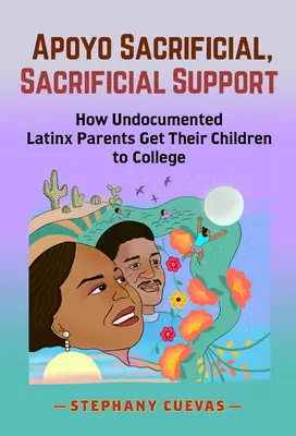 Apoyo Sacrificial, áldozati támogatás: Latinx szülők hogyan juttatják el gyermekeiket a főiskolára - Apoyo Sacrificial, Sacrificial Support: How Undocumented Latinx Parents Get Their Children to College